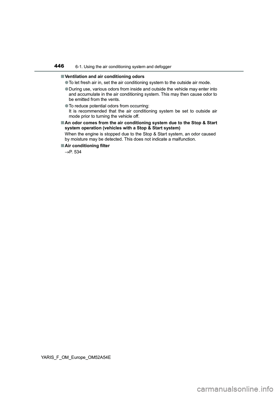 TOYOTA YARIS 2020 Owners Manual 4466-1. Using the air conditioning system and defogger
YARIS_F_OM_Europe_OM52A54E■Ventilation and air conditioning odors
●To let fresh air in, set the air conditioning system to the outside air mo TOYOTA YARIS 2020 Owners Manual 4466-1. Using the air conditioning system and defogger
YARIS_F_OM_Europe_OM52A54E■Ventilation and air conditioning odors
●To let fresh air in, set the air conditioning system to the outside air mo