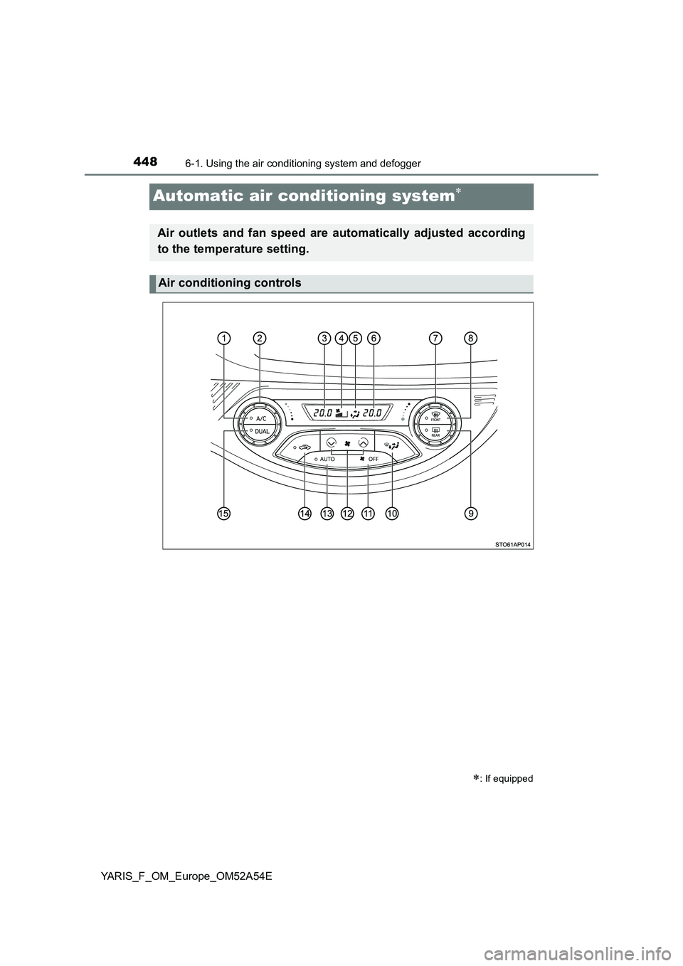 TOYOTA YARIS 2020 Owners Manual 4486-1. Using the air conditioning system and defogger
YARIS_F_OM_Europe_OM52A54E
Automatic air conditioning system
: If equipped
Air outlets and fan speed are automatically adjusted according
t TOYOTA YARIS 2020 Owners Manual 4486-1. Using the air conditioning system and defogger
YARIS_F_OM_Europe_OM52A54E
Automatic air conditioning system
: If equipped
Air outlets and fan speed are automatically adjusted according
t