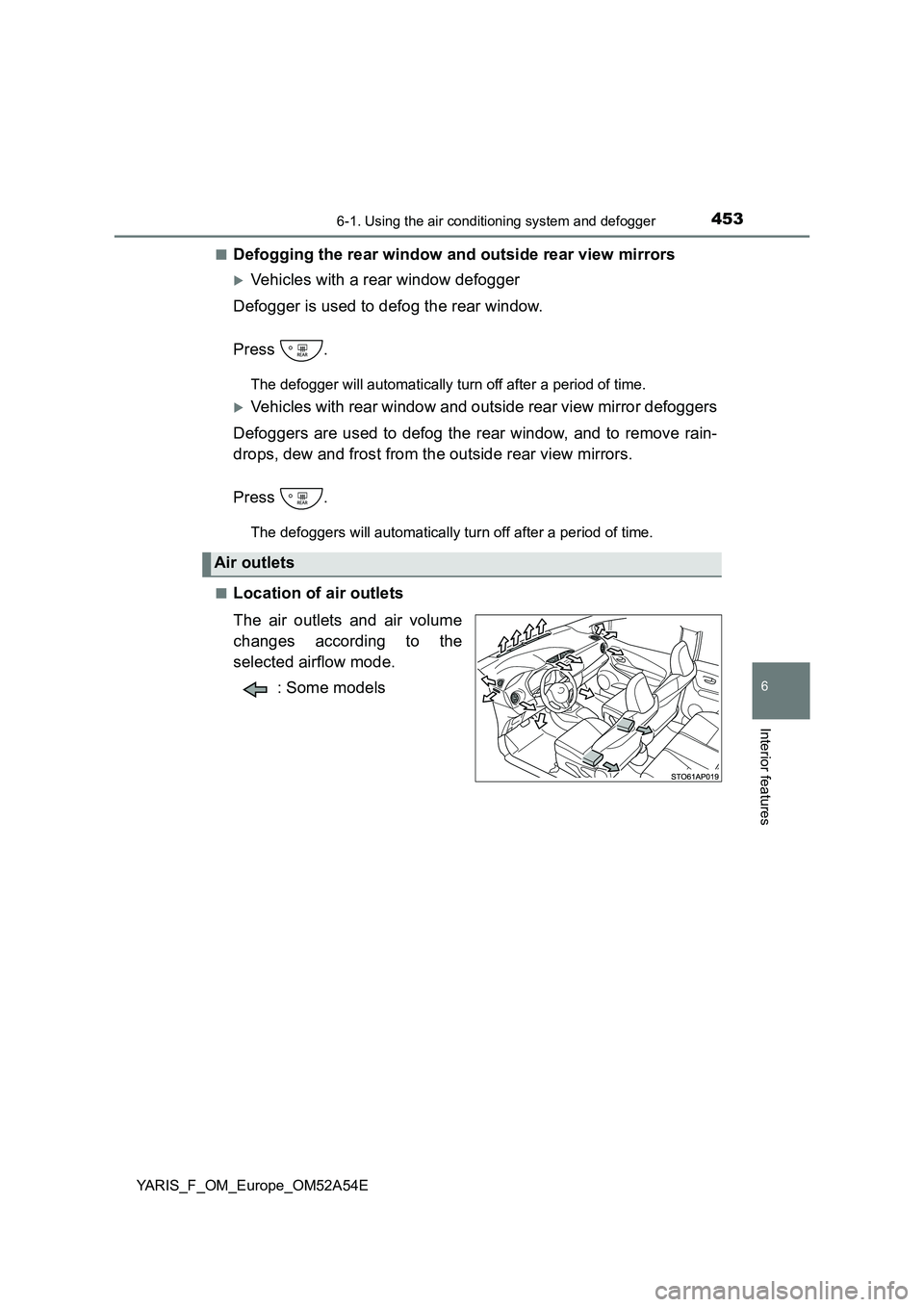 TOYOTA YARIS 2020 Owners Manual 4536-1. Using the air conditioning system and defogger
6
Interior features
YARIS_F_OM_Europe_OM52A54E
■Defogging the rear window and outside rear view mirrors
Vehicles with a rear window defogge TOYOTA YARIS 2020 Owners Manual 4536-1. Using the air conditioning system and defogger
6
Interior features
YARIS_F_OM_Europe_OM52A54E
■Defogging the rear window and outside rear view mirrors
Vehicles with a rear window defogge