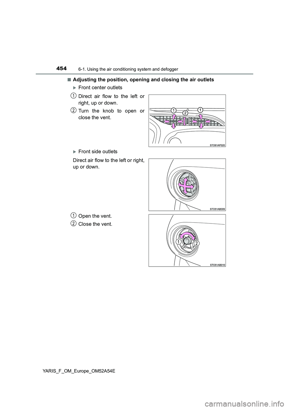 TOYOTA YARIS 2020 Owners Manual 4546-1. Using the air conditioning system and defogger
YARIS_F_OM_Europe_OM52A54E
■Adjusting the position, opening and closing the air outlets
Front center outlets
Direct air flow to the left o TOYOTA YARIS 2020 Owners Manual 4546-1. Using the air conditioning system and defogger
YARIS_F_OM_Europe_OM52A54E
■Adjusting the position, opening and closing the air outlets
Front center outlets
Direct air flow to the left o