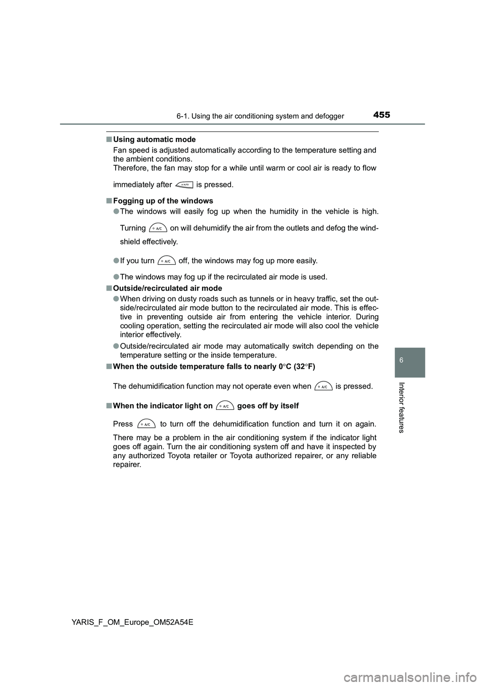 TOYOTA YARIS 2020 Owners Manual 4556-1. Using the air conditioning system and defogger
6
Interior features
YARIS_F_OM_Europe_OM52A54E
■Using automatic mode
Fan speed is adjusted automatically according to the temperature setting TOYOTA YARIS 2020 Owners Manual 4556-1. Using the air conditioning system and defogger
6
Interior features
YARIS_F_OM_Europe_OM52A54E
■Using automatic mode
Fan speed is adjusted automatically according to the temperature setting