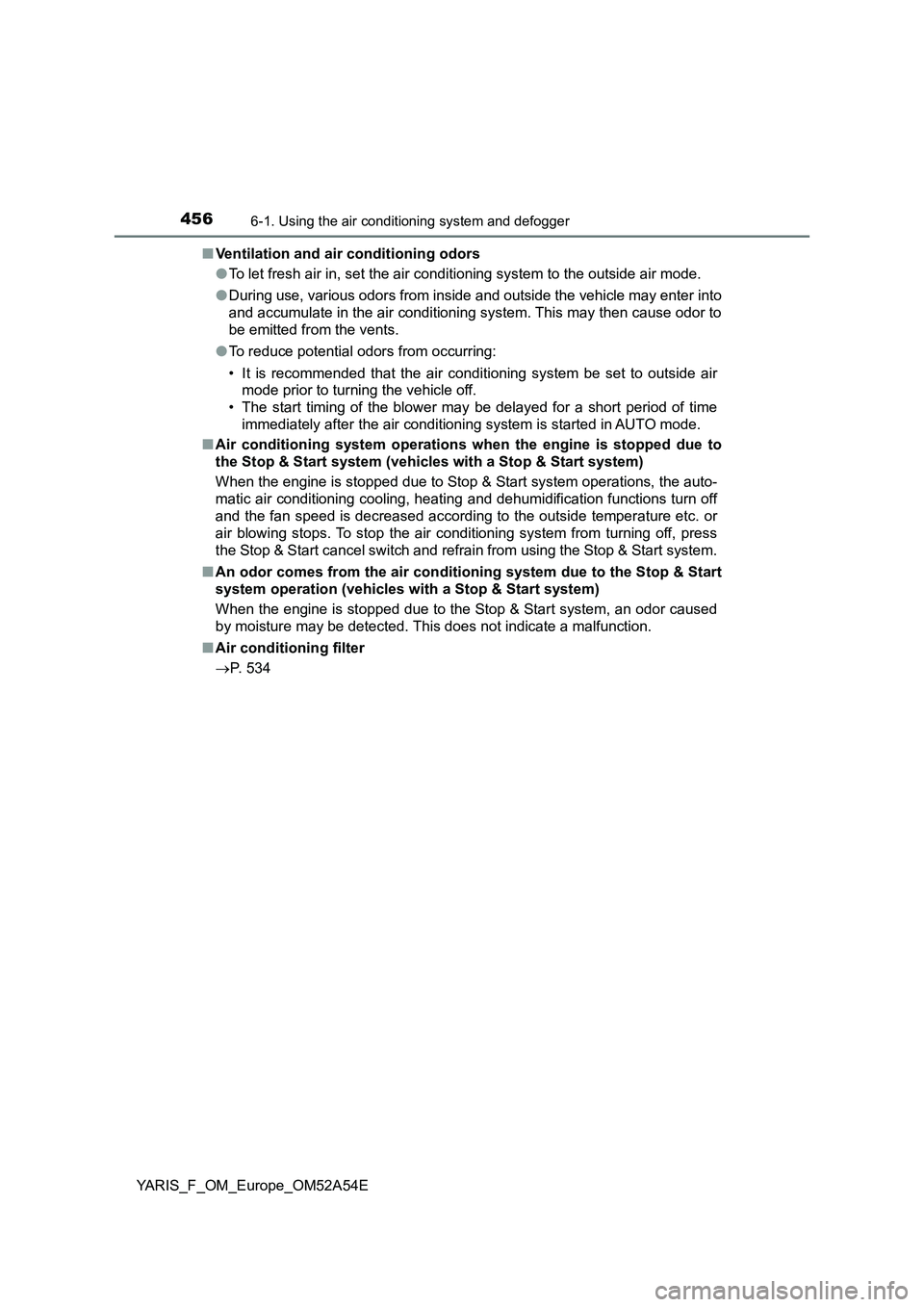 TOYOTA YARIS 2020 Owners Manual 4566-1. Using the air conditioning system and defogger
YARIS_F_OM_Europe_OM52A54E■Ventilation and air conditioning odors
●To let fresh air in, set the air conditioning system to the outside air mo TOYOTA YARIS 2020 Owners Manual 4566-1. Using the air conditioning system and defogger
YARIS_F_OM_Europe_OM52A54E■Ventilation and air conditioning odors
●To let fresh air in, set the air conditioning system to the outside air mo