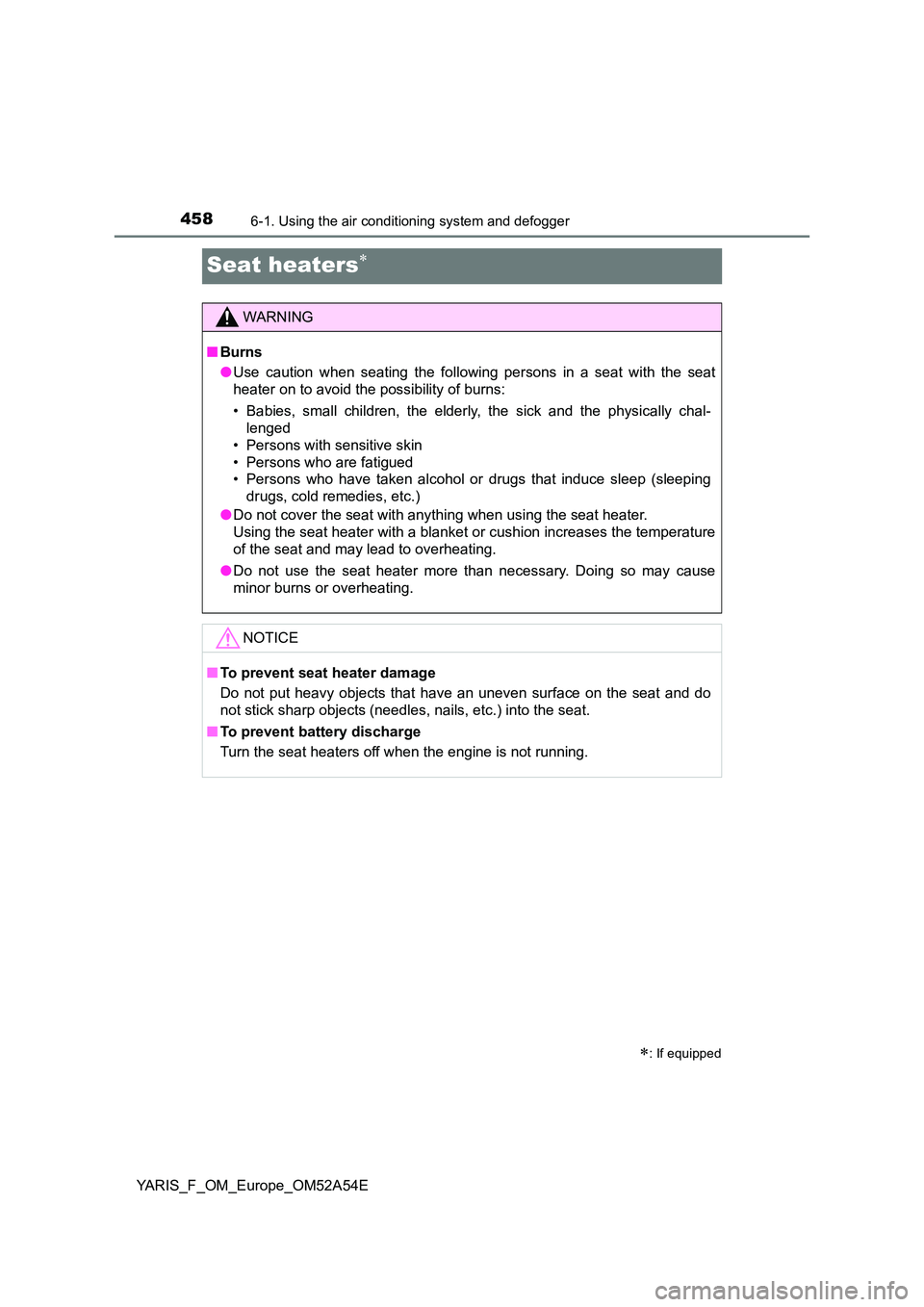 TOYOTA YARIS 2020 Owners Manual 4586-1. Using the air conditioning system and defogger
YARIS_F_OM_Europe_OM52A54E
Seat heaters
: If equipped
WARNING
■Burns
● Use caution when seating the following persons in a seat with t TOYOTA YARIS 2020 Owners Manual 4586-1. Using the air conditioning system and defogger
YARIS_F_OM_Europe_OM52A54E
Seat heaters
: If equipped
WARNING
■Burns
● Use caution when seating the following persons in a seat with t