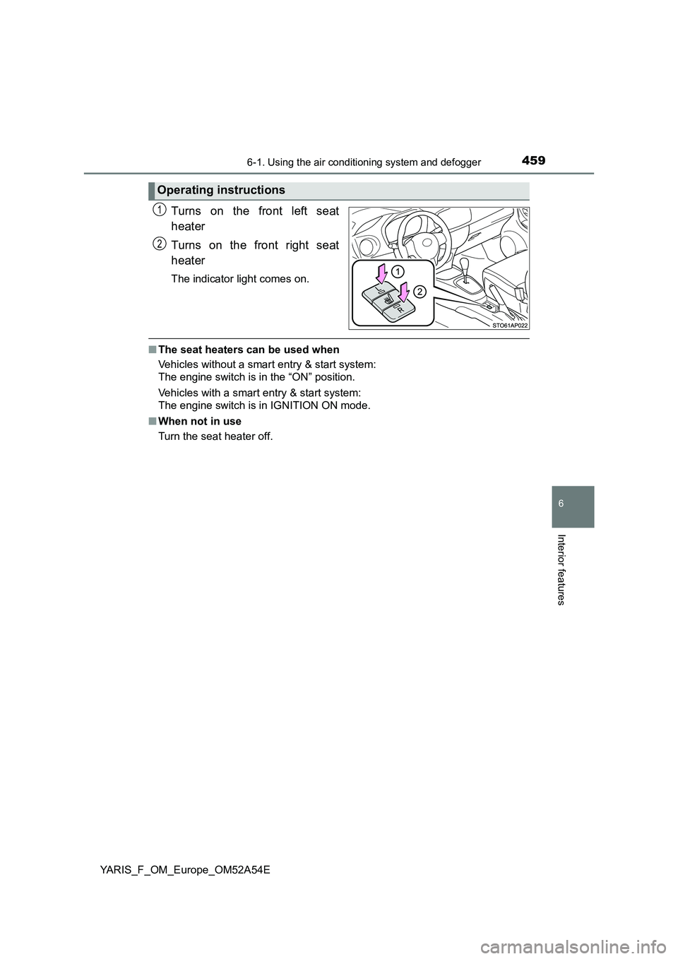 TOYOTA YARIS 2020 Owners Manual 4596-1. Using the air conditioning system and defogger
6
Interior features
YARIS_F_OM_Europe_OM52A54E
Turns on the front left seat
heater
Turns on the front right seat
heater
The indicator light comes TOYOTA YARIS 2020 Owners Manual 4596-1. Using the air conditioning system and defogger
6
Interior features
YARIS_F_OM_Europe_OM52A54E
Turns on the front left seat
heater
Turns on the front right seat
heater
The indicator light comes