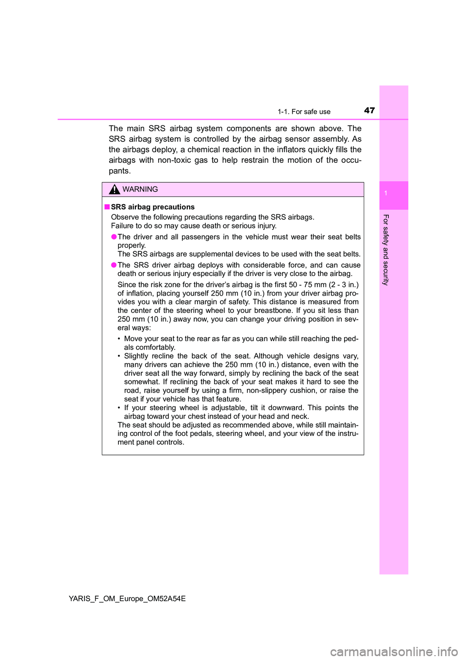 TOYOTA YARIS 2020 Owners Manual 471-1. For safe use
1
For safety and security
YARIS_F_OM_Europe_OM52A54E
The main SRS airbag system components are shown above. The
SRS airbag system is controlled by the airbag sensor assembly. As
TOYOTA YARIS 2020 Owners Manual 471-1. For safe use
1
For safety and security
YARIS_F_OM_Europe_OM52A54E
The main SRS airbag system components are shown above. The
SRS airbag system is controlled by the airbag sensor assembly. As