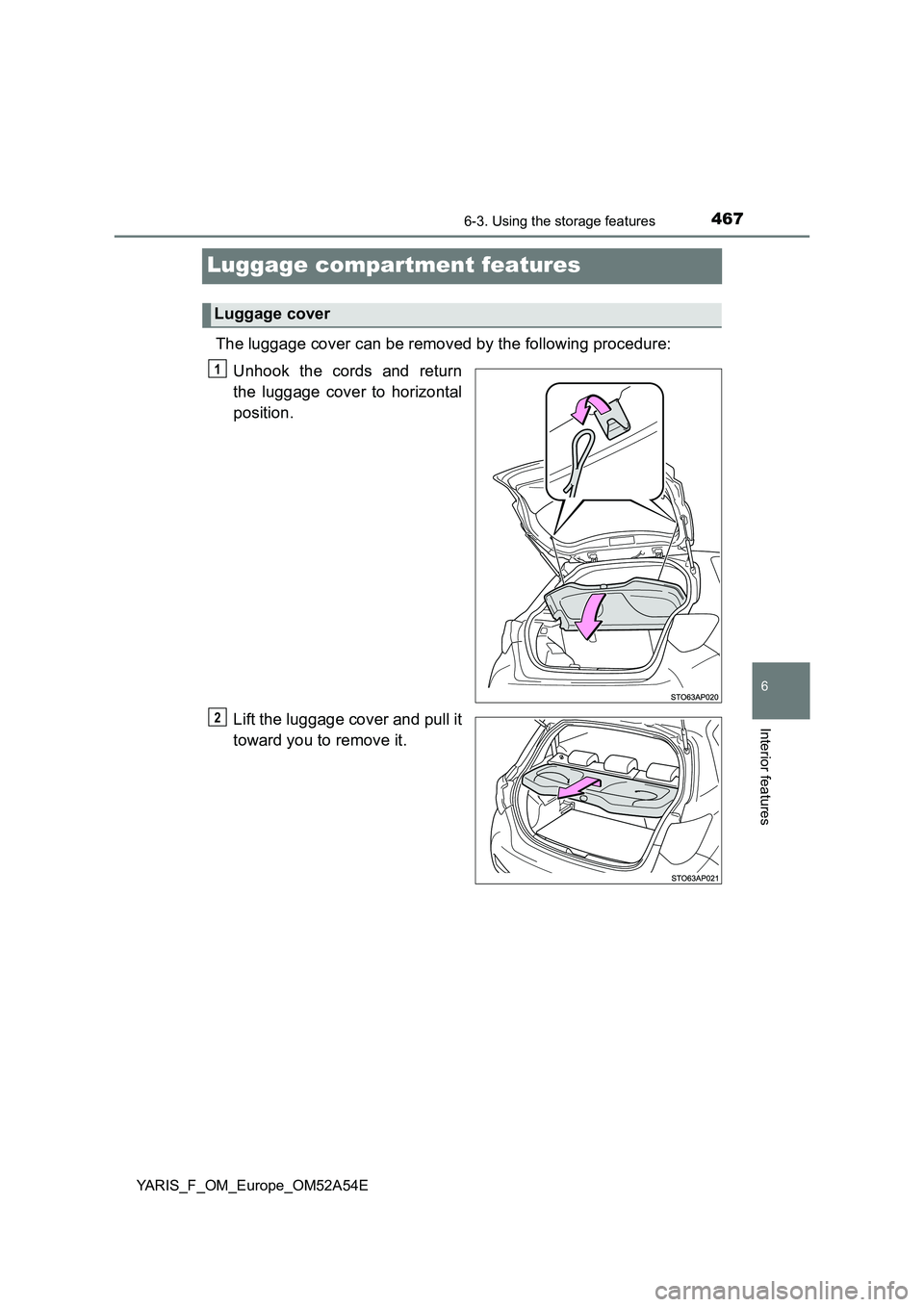 TOYOTA YARIS 2020  Owners Manual 4676-3. Using the storage features
6
Interior features
YARIS_F_OM_Europe_OM52A54E
Luggage compartment features
The luggage cover can be removed by the following procedure:
Unhook the cords and return
