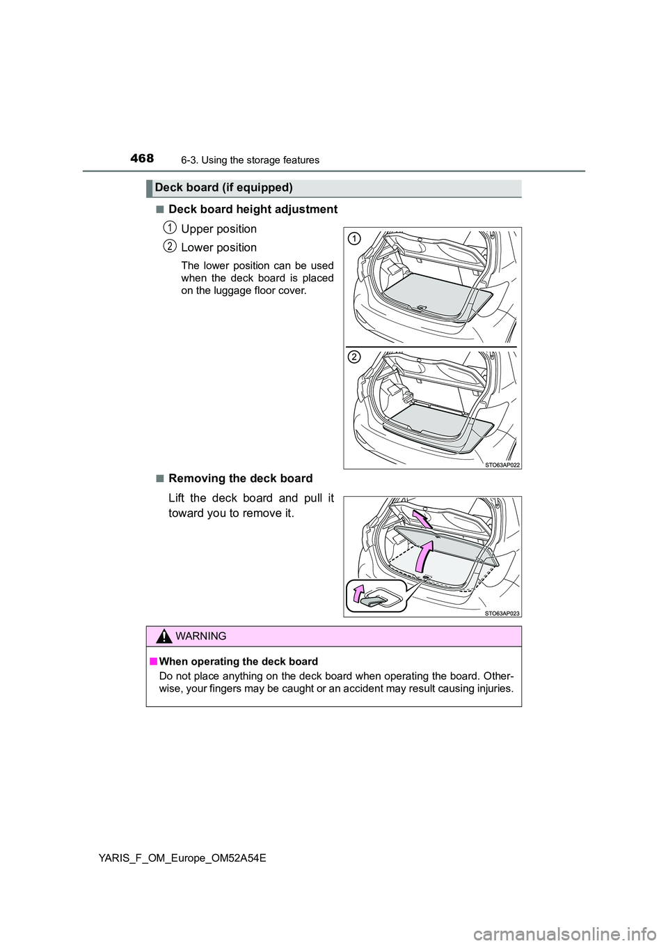 TOYOTA YARIS 2020  Owners Manual 4686-3. Using the storage features
YARIS_F_OM_Europe_OM52A54E 
■Deck board height adjustment 
Upper position 
Lower position
The lower position can be used 
when the deck board is placed
on the lugg