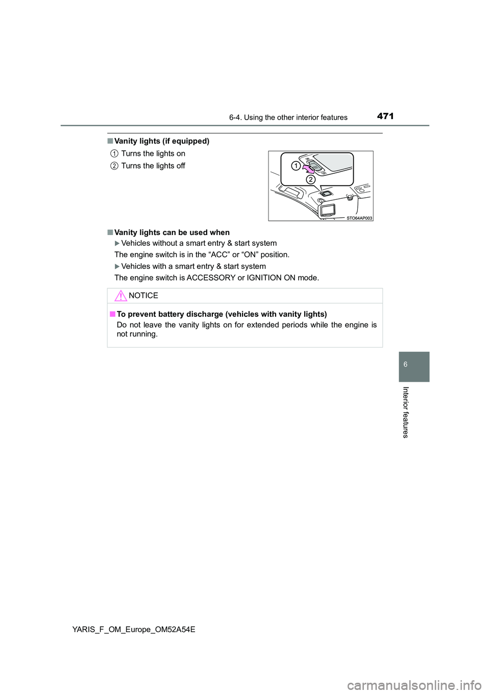 TOYOTA YARIS 2020 Owners Manual 4716-4. Using the other interior features
6
Interior features
YARIS_F_OM_Europe_OM52A54E
■Vanity lights (if equipped)
■ Vanity lights can be used when
Vehicles without a smart entry & start sy TOYOTA YARIS 2020 Owners Manual 4716-4. Using the other interior features
6
Interior features
YARIS_F_OM_Europe_OM52A54E
■Vanity lights (if equipped)
■ Vanity lights can be used when
Vehicles without a smart entry & start sy