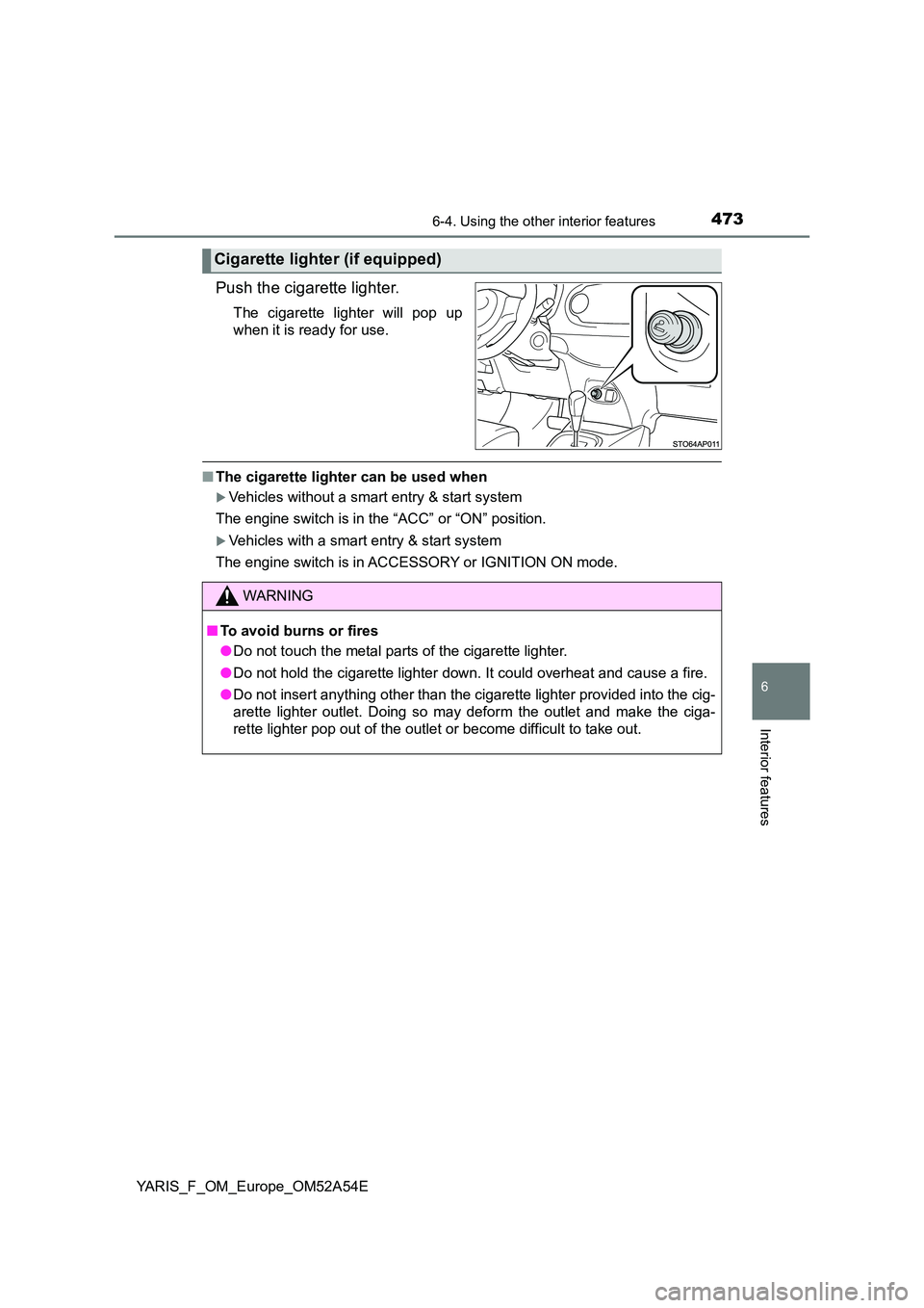 TOYOTA YARIS 2020 Owners Manual 4736-4. Using the other interior features
6
Interior features
YARIS_F_OM_Europe_OM52A54E
Push the cigarette lighter.
The cigarette lighter will pop up
when it is ready for use.
■ The cigarette ligh TOYOTA YARIS 2020 Owners Manual 4736-4. Using the other interior features
6
Interior features
YARIS_F_OM_Europe_OM52A54E
Push the cigarette lighter.
The cigarette lighter will pop up
when it is ready for use.
■ The cigarette ligh
