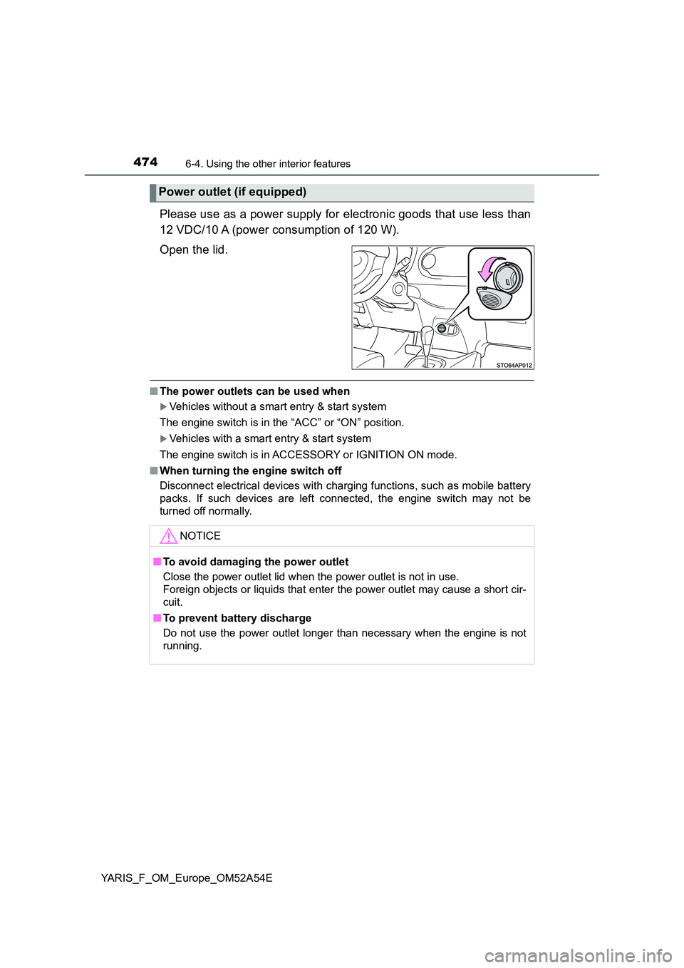 TOYOTA YARIS 2020 Owners Manual 4746-4. Using the other interior features
YARIS_F_OM_Europe_OM52A54E
Please use as a power supply for electronic goods that use less than
12 VDC/10 A (power consumption of 120 W).
Open the lid.
■ TOYOTA YARIS 2020 Owners Manual 4746-4. Using the other interior features
YARIS_F_OM_Europe_OM52A54E
Please use as a power supply for electronic goods that use less than
12 VDC/10 A (power consumption of 120 W).
Open the lid.
■