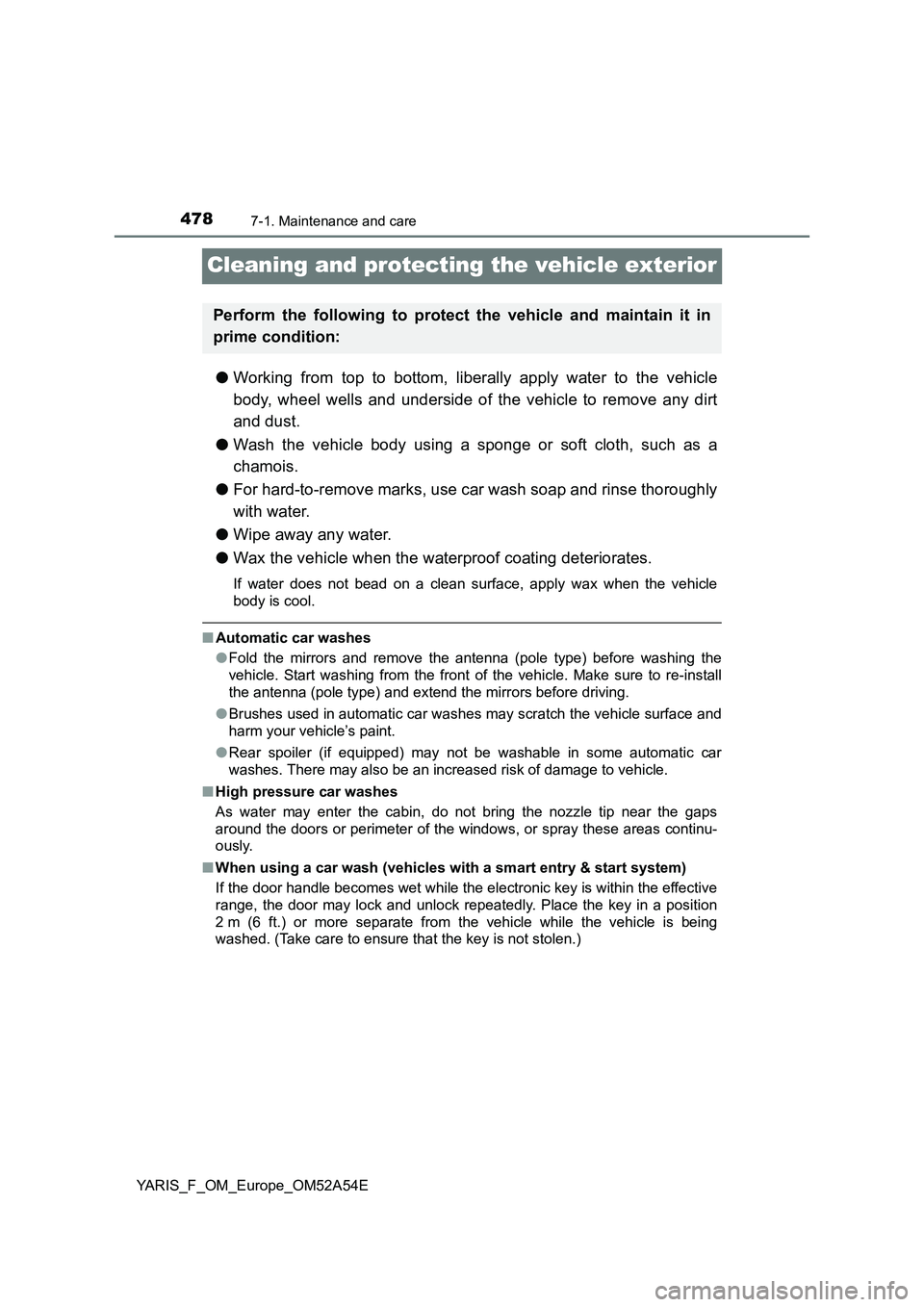 TOYOTA YARIS 2020 Owners Manual 4787-1. Maintenance and care
YARIS_F_OM_Europe_OM52A54E
Cleaning and protecting the vehicle exterior
●Working from top to bottom, liberally apply water to the vehicle
body, wheel wells and underside TOYOTA YARIS 2020 Owners Manual 4787-1. Maintenance and care
YARIS_F_OM_Europe_OM52A54E
Cleaning and protecting the vehicle exterior
●Working from top to bottom, liberally apply water to the vehicle
body, wheel wells and underside