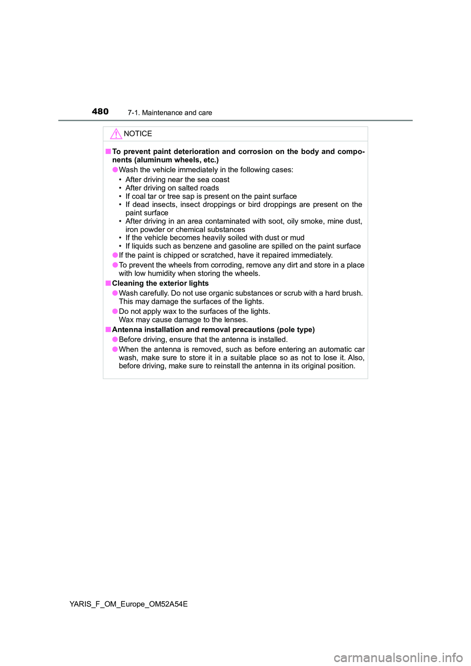 TOYOTA YARIS 2020 Owners Manual 4807-1. Maintenance and care
YARIS_F_OM_Europe_OM52A54E
NOTICE
■To prevent paint deterioration and corrosion on the body and compo-
nents (aluminum wheels, etc.)
● Wash the vehicle immediately i TOYOTA YARIS 2020 Owners Manual 4807-1. Maintenance and care
YARIS_F_OM_Europe_OM52A54E
NOTICE
■To prevent paint deterioration and corrosion on the body and compo-
nents (aluminum wheels, etc.)
● Wash the vehicle immediately i