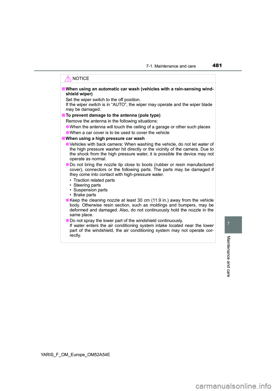 TOYOTA YARIS 2020 Owners Manual 4817-1. Maintenance and care
7
Maintenance and care
YARIS_F_OM_Europe_OM52A54E
NOTICE
■When using an automatic car wash (vehicles with a rain-sensing wind-
shield wiper)
Set the wiper switch to th TOYOTA YARIS 2020 Owners Manual 4817-1. Maintenance and care
7
Maintenance and care
YARIS_F_OM_Europe_OM52A54E
NOTICE
■When using an automatic car wash (vehicles with a rain-sensing wind-
shield wiper)
Set the wiper switch to th