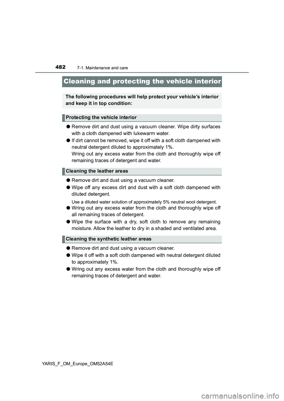 TOYOTA YARIS 2020 Owners Manual 4827-1. Maintenance and care
YARIS_F_OM_Europe_OM52A54E
Cleaning and protecting the vehicle interior
●Remove dirt and dust using a vacuum cleaner. Wipe dirty surfaces
with a cloth dampened with luke TOYOTA YARIS 2020 Owners Manual 4827-1. Maintenance and care
YARIS_F_OM_Europe_OM52A54E
Cleaning and protecting the vehicle interior
●Remove dirt and dust using a vacuum cleaner. Wipe dirty surfaces
with a cloth dampened with luke