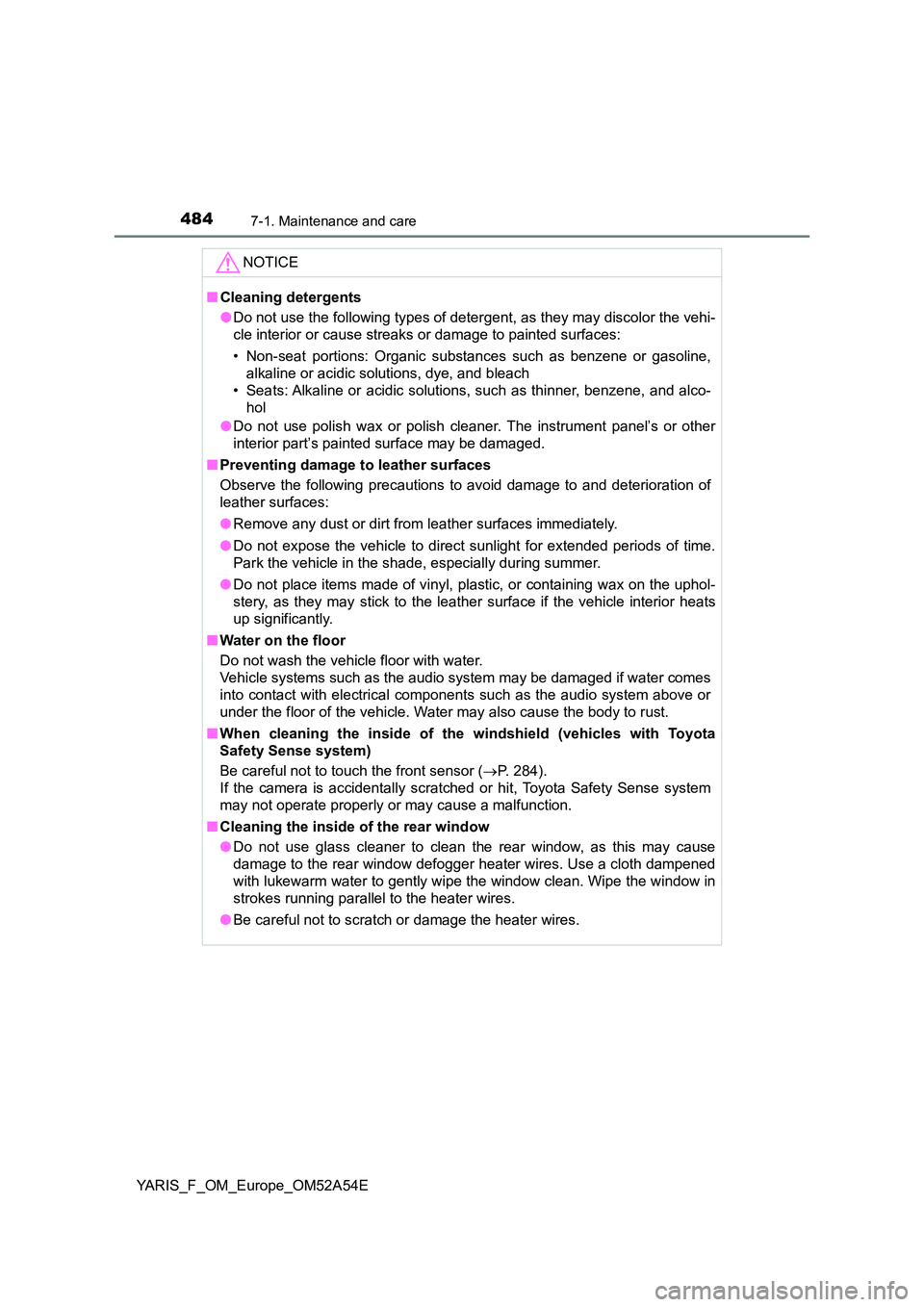 TOYOTA YARIS 2020 Owners Guide 4847-1. Maintenance and care
YARIS_F_OM_Europe_OM52A54E
NOTICE
■Cleaning detergents
● Do not use the following types of detergent, as they may discolor the vehi-
cle interior or cause streaks or TOYOTA YARIS 2020 Owners Guide 4847-1. Maintenance and care
YARIS_F_OM_Europe_OM52A54E
NOTICE
■Cleaning detergents
● Do not use the following types of detergent, as they may discolor the vehi-
cle interior or cause streaks or