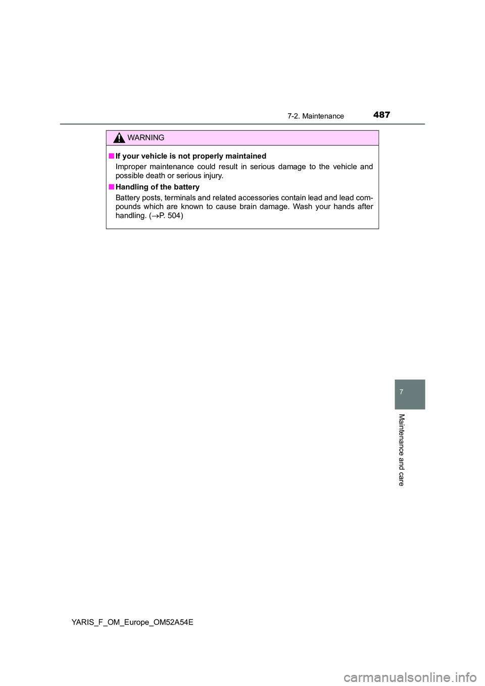 TOYOTA YARIS 2020 Owners Manual 4877-2. Maintenance
7
Maintenance and care
YARIS_F_OM_Europe_OM52A54E
WARNING
■If your vehicle is not properly maintained
Improper maintenance could result in serious damage to the vehicle and
pos TOYOTA YARIS 2020 Owners Manual 4877-2. Maintenance
7
Maintenance and care
YARIS_F_OM_Europe_OM52A54E
WARNING
■If your vehicle is not properly maintained
Improper maintenance could result in serious damage to the vehicle and
pos