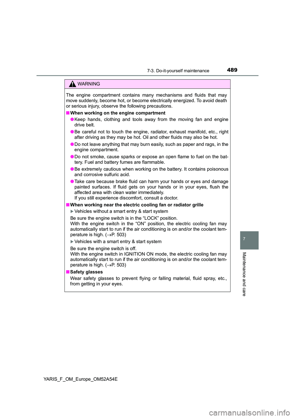 TOYOTA YARIS 2020  Owners Manual 4897-3. Do-it-yourself maintenance
7
Maintenance and care
YARIS_F_OM_Europe_OM52A54E
.
WARNING
The engine compartment contains many mechanisms and fluids that may 
move suddenly, become hot, or become