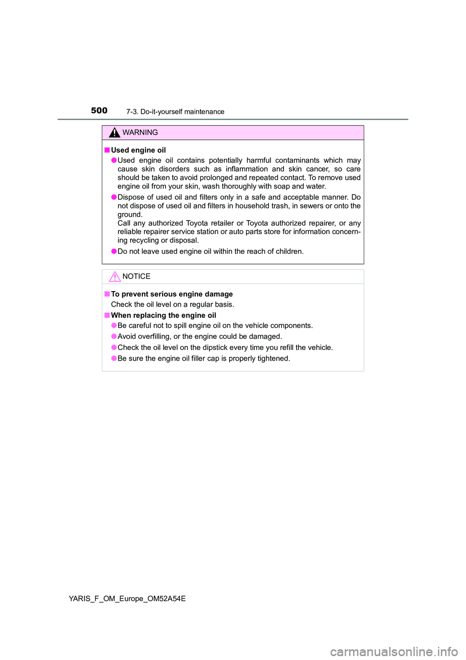 TOYOTA YARIS 2020 Owners Manual 5007-3. Do-it-yourself maintenance
YARIS_F_OM_Europe_OM52A54E
WARNING
■Used engine oil
● Used engine oil contains potentially harmful contaminants which may
cause skin disorders such as inflamma TOYOTA YARIS 2020 Owners Manual 5007-3. Do-it-yourself maintenance
YARIS_F_OM_Europe_OM52A54E
WARNING
■Used engine oil
● Used engine oil contains potentially harmful contaminants which may
cause skin disorders such as inflamma