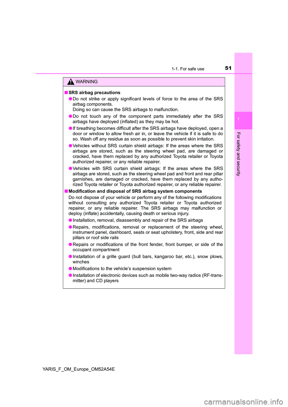 TOYOTA YARIS 2020 Workshop Manual 511-1. For safe use
1
For safety and security
YARIS_F_OM_Europe_OM52A54E
WARNING
■SRS airbag precautions
● Do not strike or apply significant levels of force to the area of the SRS
airbag compon TOYOTA YARIS 2020 Workshop Manual 511-1. For safe use
1
For safety and security
YARIS_F_OM_Europe_OM52A54E
WARNING
■SRS airbag precautions
● Do not strike or apply significant levels of force to the area of the SRS
airbag compon