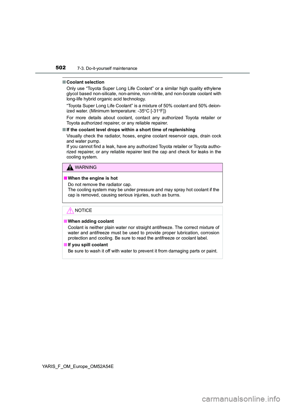 TOYOTA YARIS 2020  Owners Manual 5027-3. Do-it-yourself maintenance
YARIS_F_OM_Europe_OM52A54E
■Coolant selection 
Only use “Toyota Super Long Life Coolant” or a similar high quality ethylene 
glycol based non-silicate, non-ami