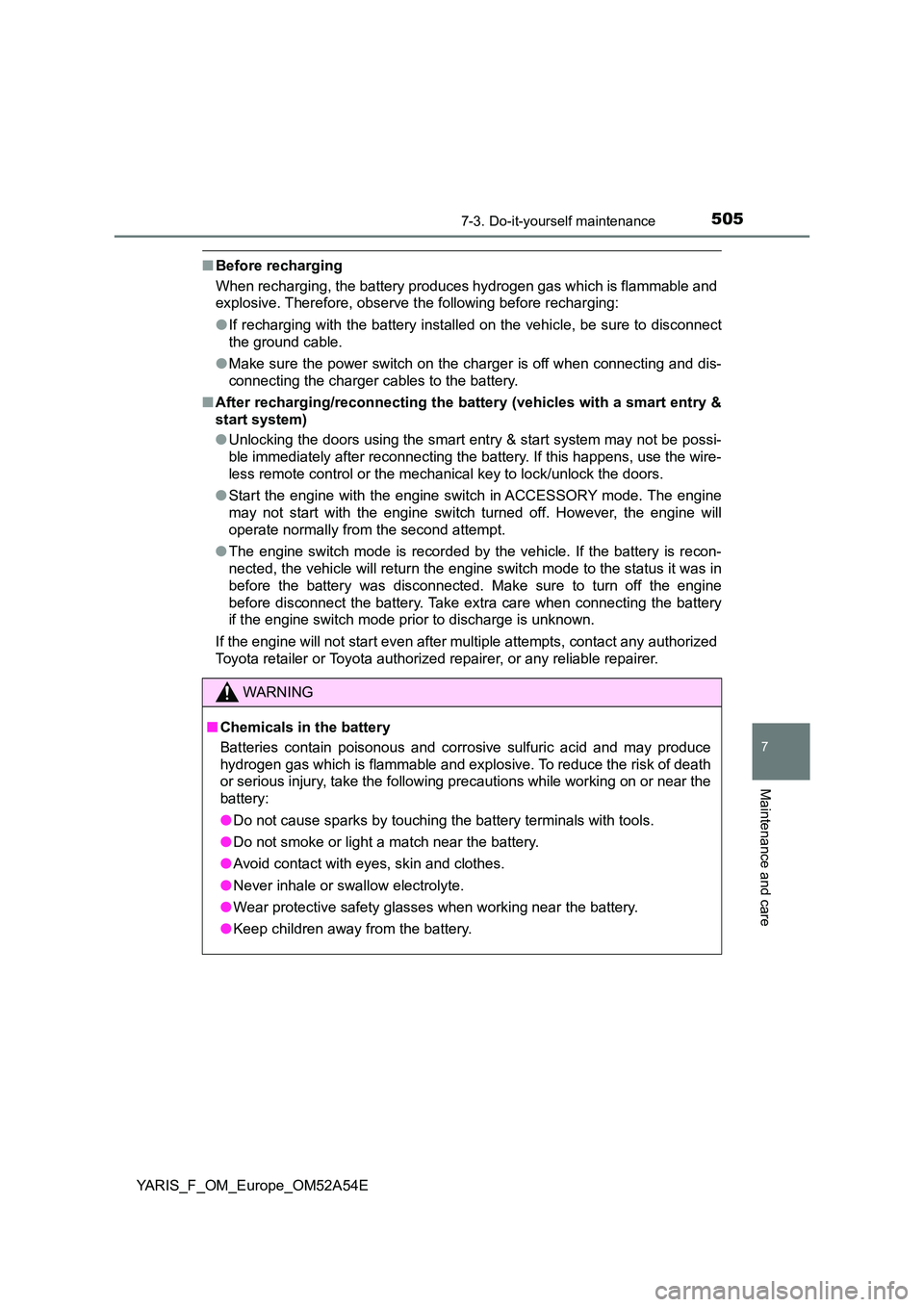 TOYOTA YARIS 2020 Owners Manual 5057-3. Do-it-yourself maintenance
7
Maintenance and care
YARIS_F_OM_Europe_OM52A54E
■Before recharging
When recharging, the battery produces hydrogen gas which is flammable and
explosive. Therefo TOYOTA YARIS 2020 Owners Manual 5057-3. Do-it-yourself maintenance
7
Maintenance and care
YARIS_F_OM_Europe_OM52A54E
■Before recharging
When recharging, the battery produces hydrogen gas which is flammable and
explosive. Therefo