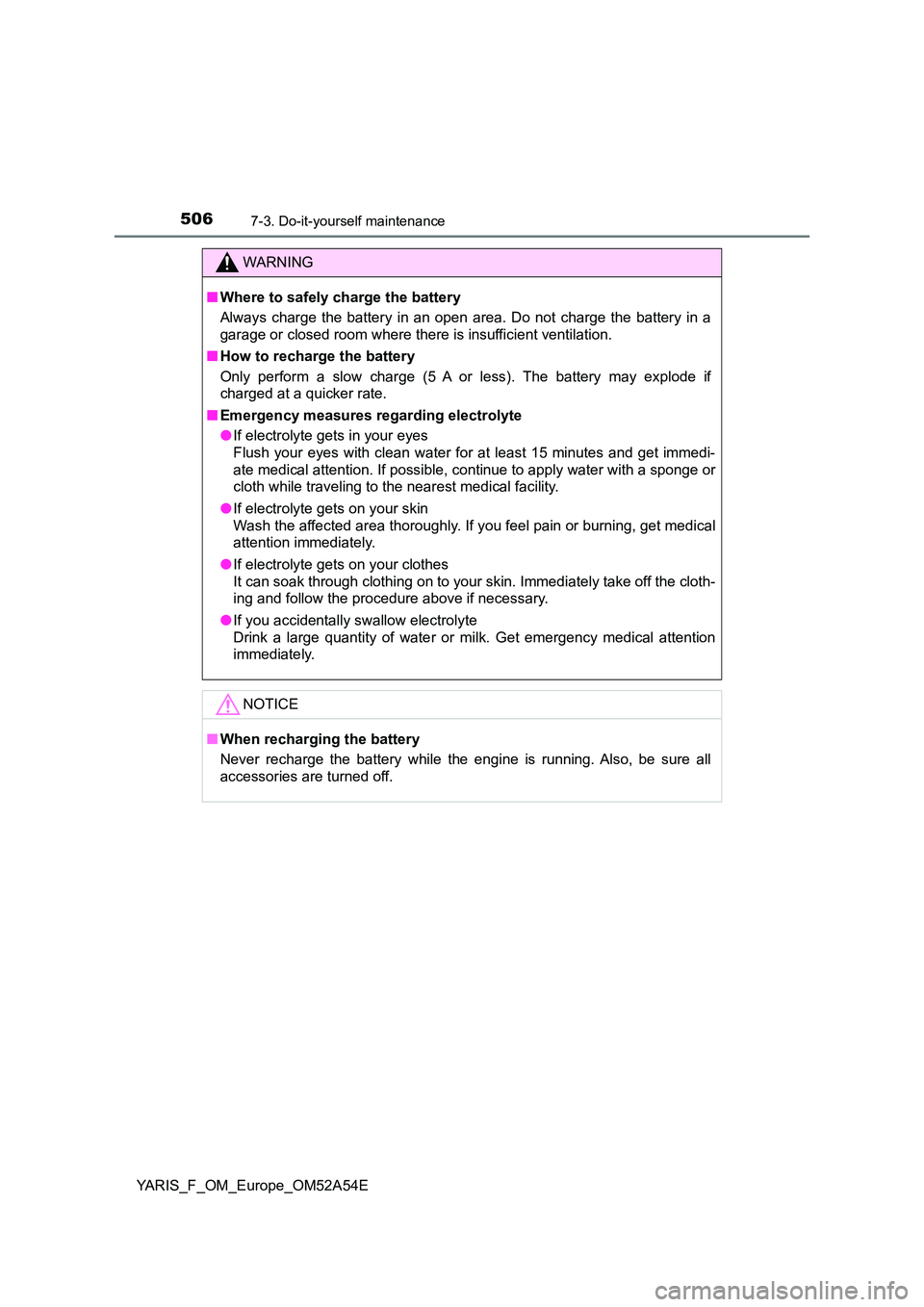 TOYOTA YARIS 2020 Owners Manual 5067-3. Do-it-yourself maintenance
YARIS_F_OM_Europe_OM52A54E
WARNING
■Where to safely charge the battery
Always charge the battery in an open area. Do not charge the battery in a
garage or closed TOYOTA YARIS 2020 Owners Manual 5067-3. Do-it-yourself maintenance
YARIS_F_OM_Europe_OM52A54E
WARNING
■Where to safely charge the battery
Always charge the battery in an open area. Do not charge the battery in a
garage or closed