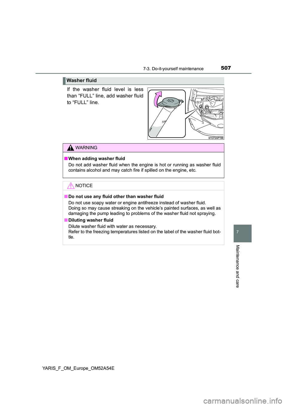 TOYOTA YARIS 2020 Owners Manual 5077-3. Do-it-yourself maintenance
7
Maintenance and care
YARIS_F_OM_Europe_OM52A54E
If the washer fluid level is less
than “FULL” line, add washer fluid
to “FULL” line.
Washer fluid
WARNING TOYOTA YARIS 2020 Owners Manual 5077-3. Do-it-yourself maintenance
7
Maintenance and care
YARIS_F_OM_Europe_OM52A54E
If the washer fluid level is less
than “FULL” line, add washer fluid
to “FULL” line.
Washer fluid
WARNING