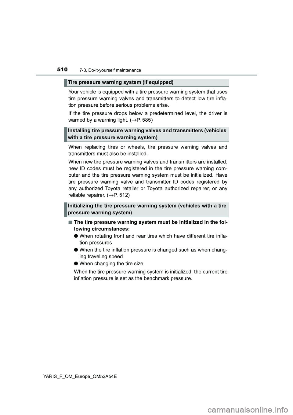 TOYOTA YARIS 2020 Owners Manual 5107-3. Do-it-yourself maintenance
YARIS_F_OM_Europe_OM52A54E
Your vehicle is equipped with a tire pressure warning system that uses
tire pressure warning valves and transmitters to detect low tire in TOYOTA YARIS 2020 Owners Manual 5107-3. Do-it-yourself maintenance
YARIS_F_OM_Europe_OM52A54E
Your vehicle is equipped with a tire pressure warning system that uses
tire pressure warning valves and transmitters to detect low tire in