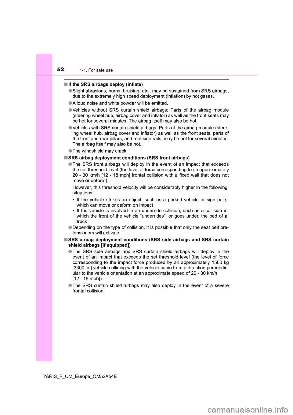 TOYOTA YARIS 2020 Workshop Manual 521-1. For safe use
YARIS_F_OM_Europe_OM52A54E
■If the SRS airbags deploy (inflate)
● Slight abrasions, burns, bruising, etc., may be sustained from SRS airbags,
due to the extremely high speed TOYOTA YARIS 2020 Workshop Manual 521-1. For safe use
YARIS_F_OM_Europe_OM52A54E
■If the SRS airbags deploy (inflate)
● Slight abrasions, burns, bruising, etc., may be sustained from SRS airbags,
due to the extremely high speed