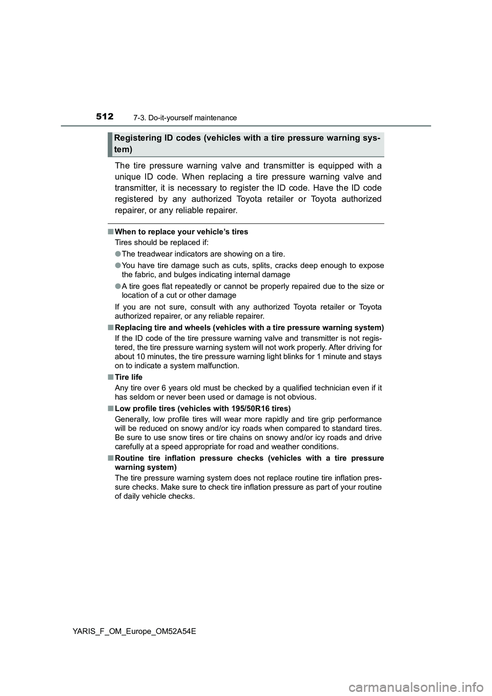 TOYOTA YARIS 2020 Owners Manual 5127-3. Do-it-yourself maintenance
YARIS_F_OM_Europe_OM52A54E
The tire pressure warning valve and transmitter is equipped with a
unique ID code. When replacing a tire pressure warning valve and
transm TOYOTA YARIS 2020 Owners Manual 5127-3. Do-it-yourself maintenance
YARIS_F_OM_Europe_OM52A54E
The tire pressure warning valve and transmitter is equipped with a
unique ID code. When replacing a tire pressure warning valve and
transm