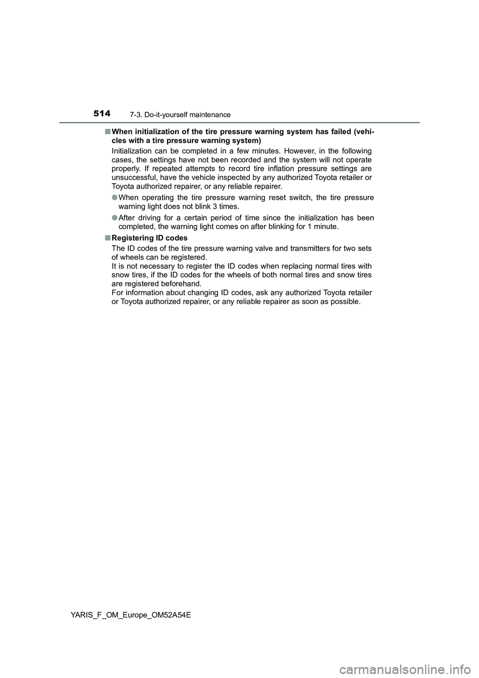TOYOTA YARIS 2020 Owners Manual 5147-3. Do-it-yourself maintenance
YARIS_F_OM_Europe_OM52A54E■When initialization of the tire pressure warning system has failed (vehi-
cles with a tire pressure warning system)
Initialization can b TOYOTA YARIS 2020 Owners Manual 5147-3. Do-it-yourself maintenance
YARIS_F_OM_Europe_OM52A54E■When initialization of the tire pressure warning system has failed (vehi-
cles with a tire pressure warning system)
Initialization can b