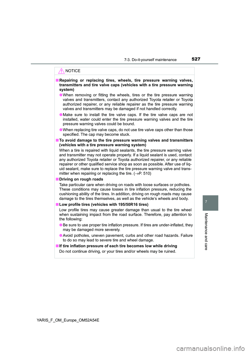 TOYOTA YARIS 2020 Owners Manual 5277-3. Do-it-yourself maintenance
7
Maintenance and care
YARIS_F_OM_Europe_OM52A54E
NOTICE
■Repairing or replacing tires, wheels, tire pressure warning valves,
transmitters and tire valve caps (ve TOYOTA YARIS 2020 Owners Manual 5277-3. Do-it-yourself maintenance
7
Maintenance and care
YARIS_F_OM_Europe_OM52A54E
NOTICE
■Repairing or replacing tires, wheels, tire pressure warning valves,
transmitters and tire valve caps (ve