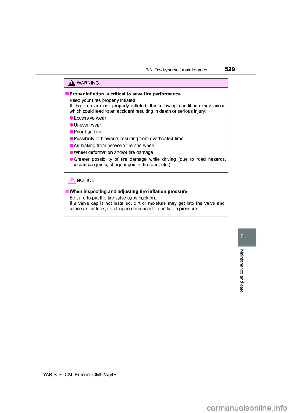 TOYOTA YARIS 2020 Owners Manual 5297-3. Do-it-yourself maintenance
7
Maintenance and care
YARIS_F_OM_Europe_OM52A54E
WARNING
■Proper inflation is critical to save tire performance
Keep your tires properly inflated.
If the tires TOYOTA YARIS 2020 Owners Manual 5297-3. Do-it-yourself maintenance
7
Maintenance and care
YARIS_F_OM_Europe_OM52A54E
WARNING
■Proper inflation is critical to save tire performance
Keep your tires properly inflated.
If the tires