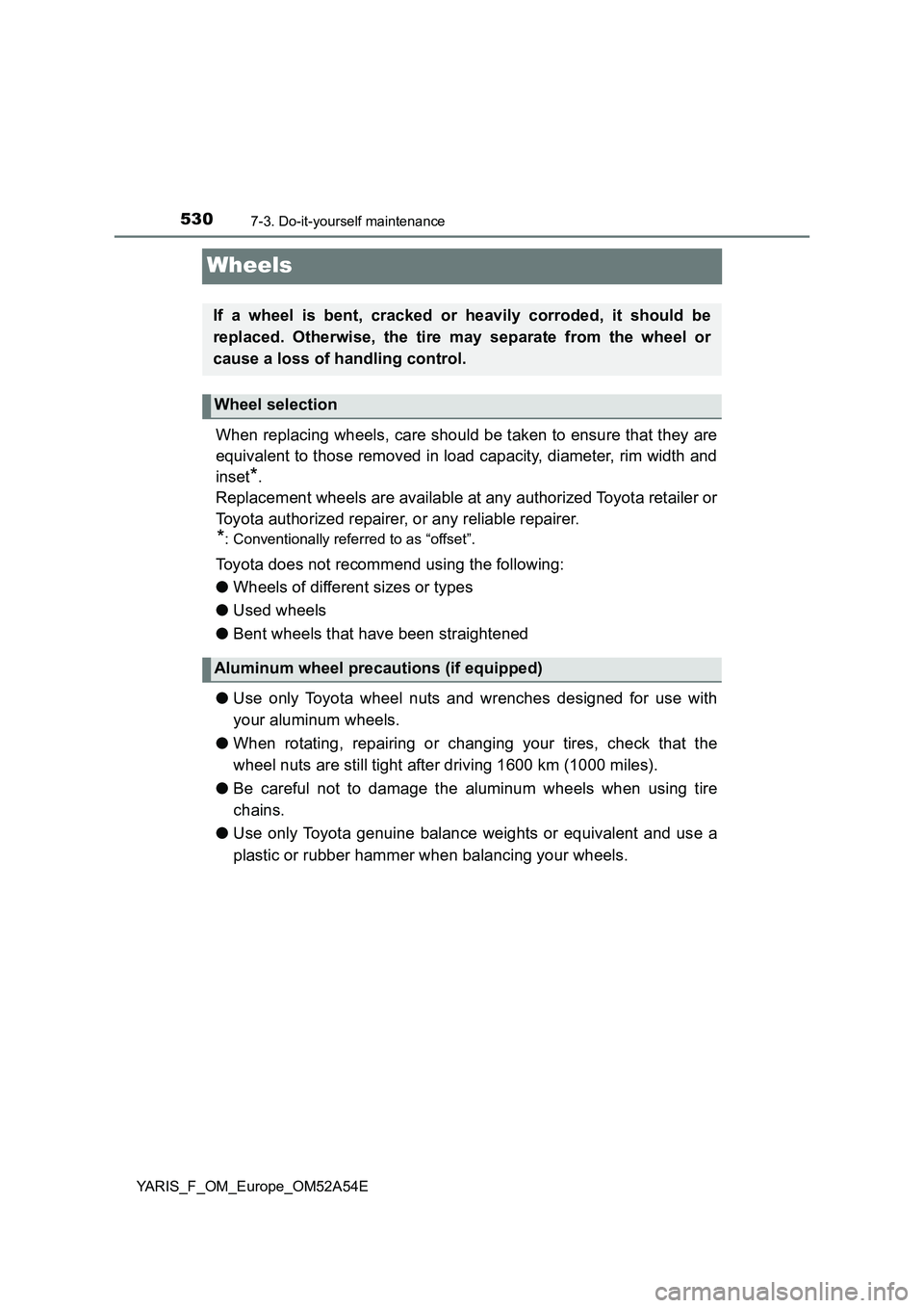 TOYOTA YARIS 2020 Owners Manual 5307-3. Do-it-yourself maintenance
YARIS_F_OM_Europe_OM52A54E
Wheels
When replacing wheels, care should be taken to ensure that they are
equivalent to those removed in load capacity, diameter, rim wid TOYOTA YARIS 2020 Owners Manual 5307-3. Do-it-yourself maintenance
YARIS_F_OM_Europe_OM52A54E
Wheels
When replacing wheels, care should be taken to ensure that they are
equivalent to those removed in load capacity, diameter, rim wid