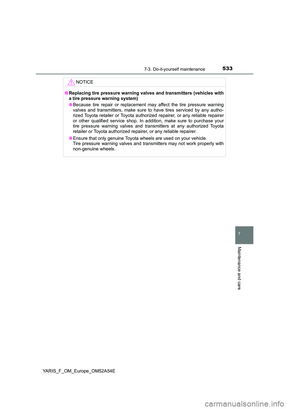 TOYOTA YARIS 2020  Owners Manual 5337-3. Do-it-yourself maintenance
7
Maintenance and care
YARIS_F_OM_Europe_OM52A54E
NOTICE
■Replacing tire pressure warning valves and transmitters (vehicles with 
a tire pressure warning system) 
