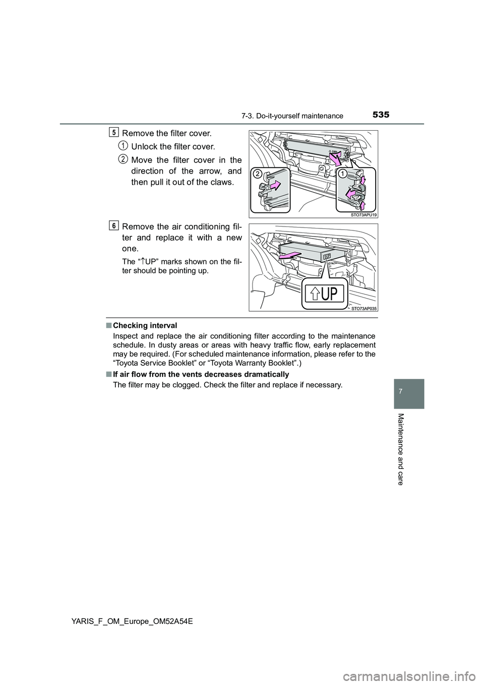 TOYOTA YARIS 2020  Owners Manual 5357-3. Do-it-yourself maintenance
7
Maintenance and care
YARIS_F_OM_Europe_OM52A54E
Remove the filter cover. 
Unlock the filter cover. 
Move the filter cover in the 
direction of the arrow, and 
then