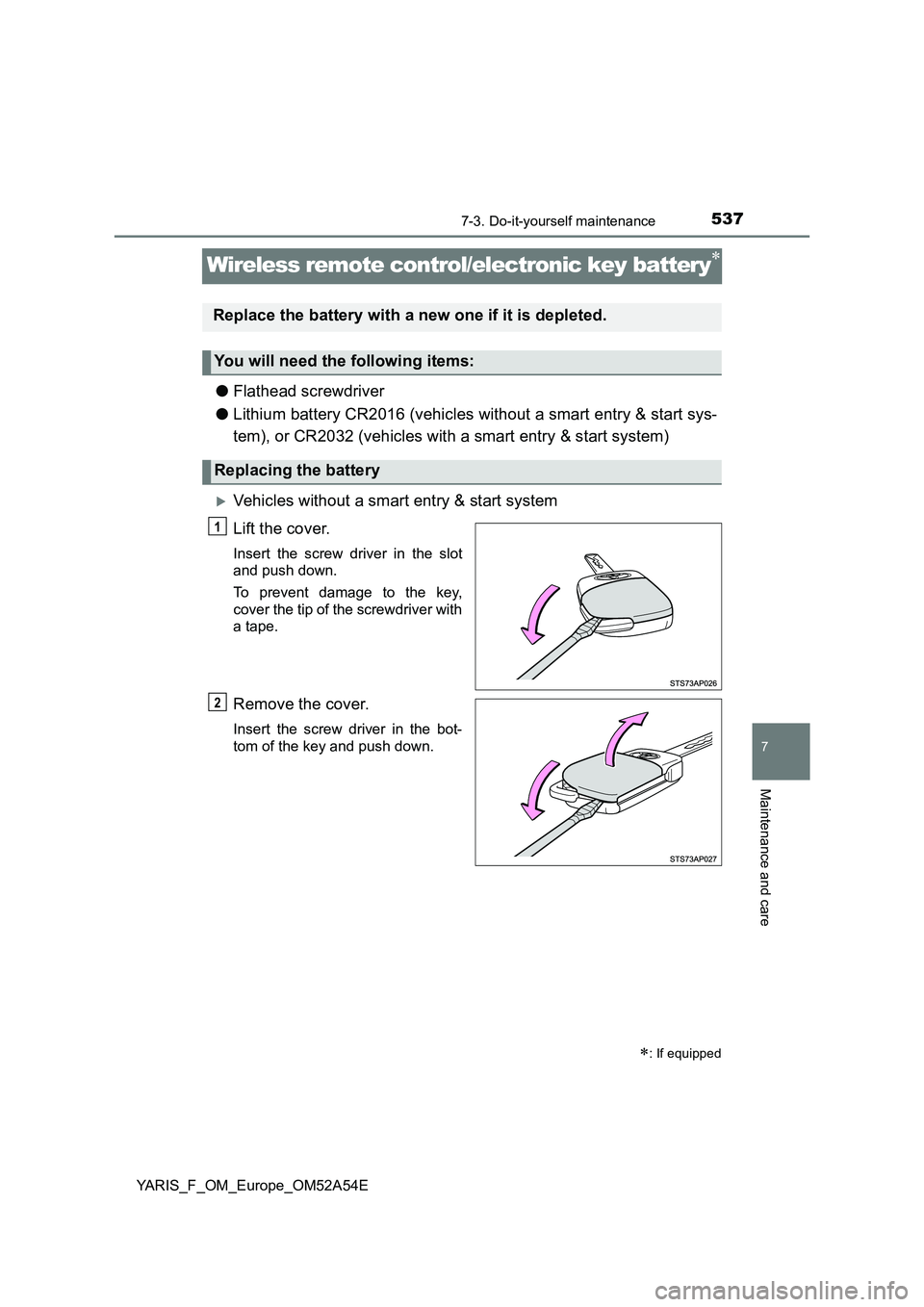 TOYOTA YARIS 2020  Owners Manual 5377-3. Do-it-yourself maintenance
7
Maintenance and care
YARIS_F_OM_Europe_OM52A54E
Wireless remote control/electronic key battery
●Flathead screwdriver
●Lithium battery CR2016 (vehicles witho
