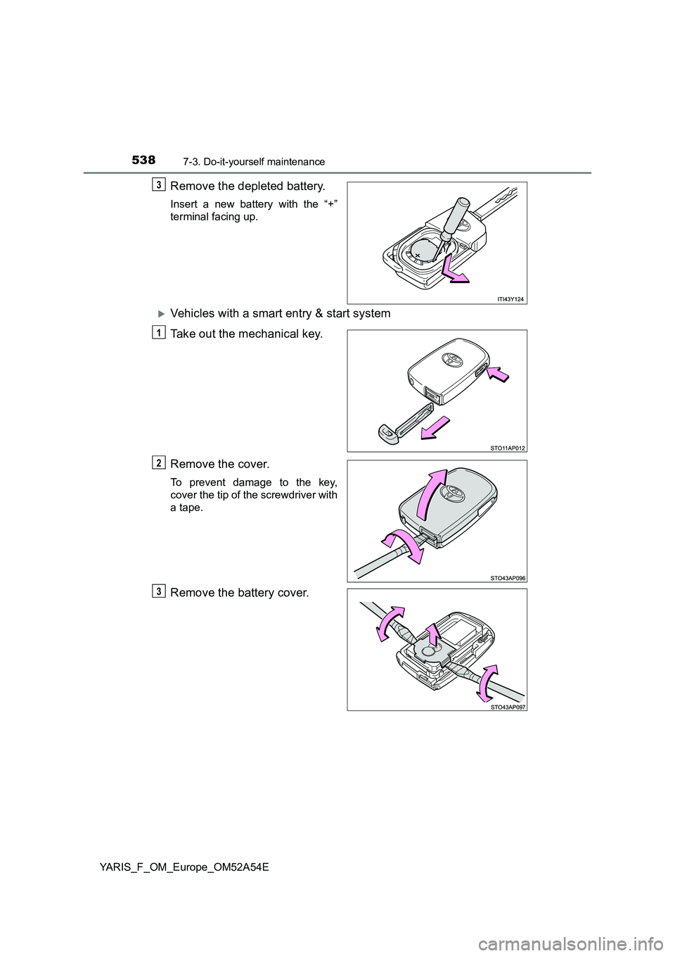 TOYOTA YARIS 2020  Owners Manual 5387-3. Do-it-yourself maintenance
YARIS_F_OM_Europe_OM52A54E
Remove the depleted battery.
Insert a new battery with the “+” 
terminal facing up.
Vehicles with a smart entry & start system 
Tak