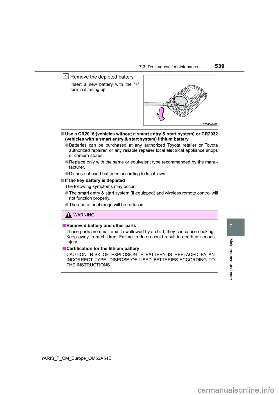 TOYOTA YARIS 2020  Owners Manual 5397-3. Do-it-yourself maintenance
7
Maintenance and care
YARIS_F_OM_Europe_OM52A54E
Remove the depleted battery.
Insert a new battery with the “+” 
terminal facing up.
■ Use a CR2016 (vehicles 