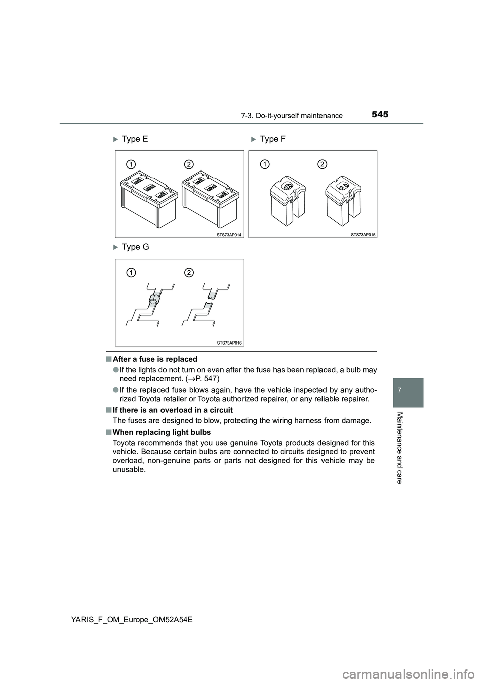 TOYOTA YARIS 2020  Owners Manual 5457-3. Do-it-yourself maintenance
7
Maintenance and care
YARIS_F_OM_Europe_OM52A54E
■After a fuse is replaced
●If the lights do not turn on even after the fuse has been replaced, a bulb may
need 