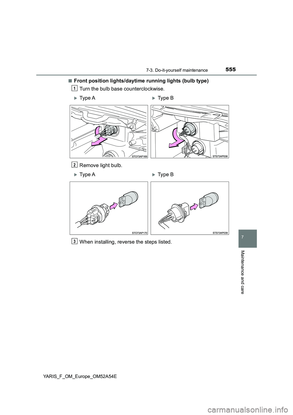 TOYOTA YARIS 2020  Owners Manual 5557-3. Do-it-yourself maintenance
7
Maintenance and care
YARIS_F_OM_Europe_OM52A54E■
Front position lights/daytime running lights (bulb type)
Turn the bulb base counterclockwise.
Remove light bulb.