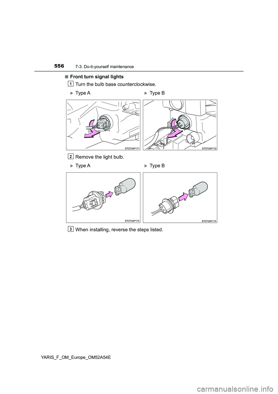 TOYOTA YARIS 2020  Owners Manual 5567-3. Do-it-yourself maintenance
YARIS_F_OM_Europe_OM52A54E■
Front turn signal lights
Turn the bulb base counterclockwise.
Remove the light bulb.
When installing, reverse the steps listed.
1
Ty