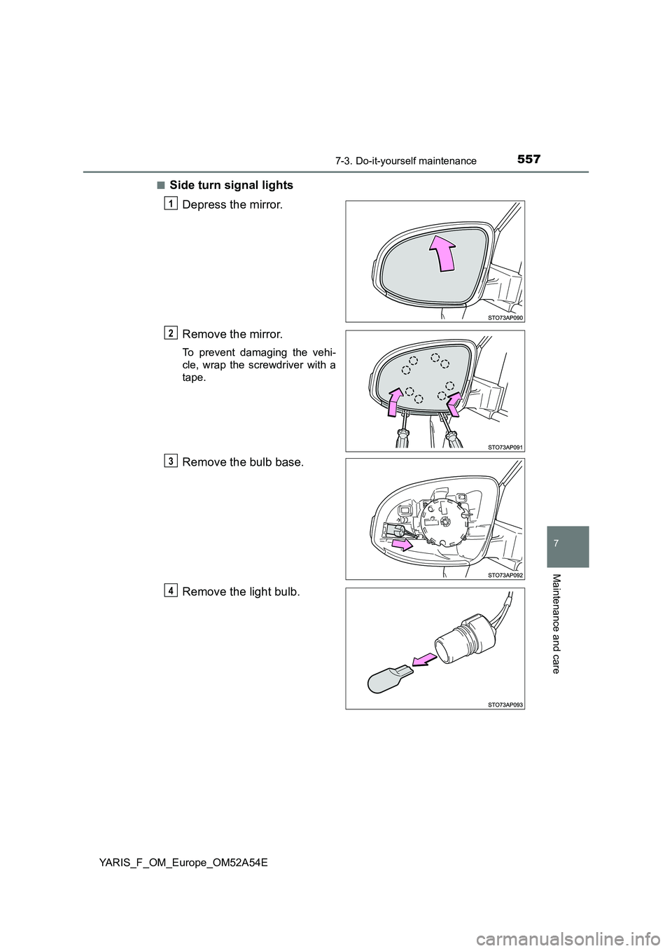 TOYOTA YARIS 2020  Owners Manual 5577-3. Do-it-yourself maintenance
7
Maintenance and care
YARIS_F_OM_Europe_OM52A54E■
Side turn signal lights
Depress the mirror.
Remove the mirror.
To prevent damaging the vehi-
cle, wrap the screw