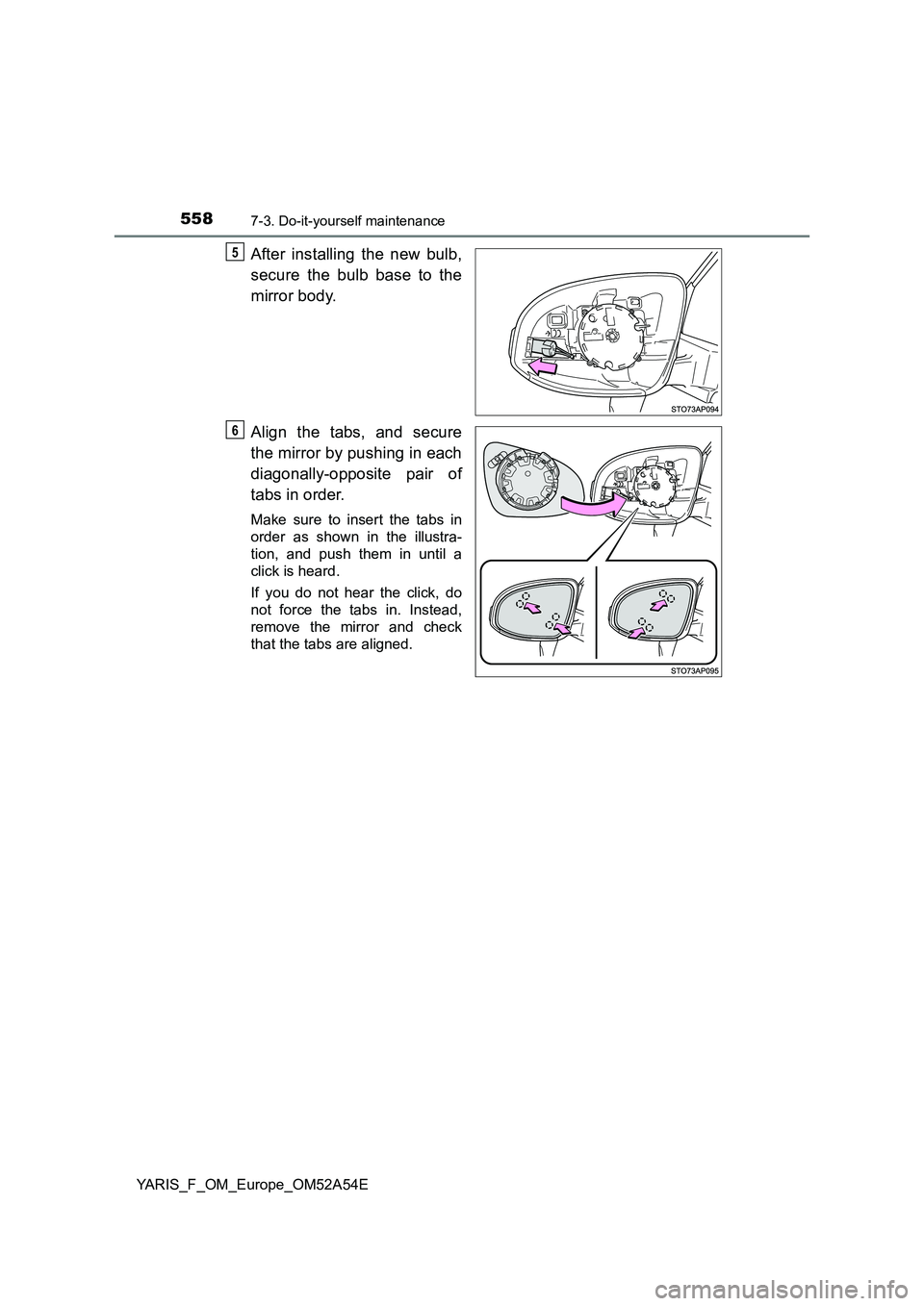 TOYOTA YARIS 2020  Owners Manual 5587-3. Do-it-yourself maintenance
YARIS_F_OM_Europe_OM52A54E
After installing the new bulb, 
secure the bulb base to the 
mirror body. 
Align the tabs, and secure 
the mirror by pushing in each 
diag