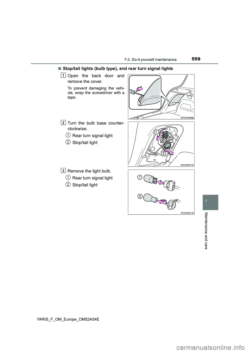 TOYOTA YARIS 2020  Owners Manual 5597-3. Do-it-yourself maintenance
7
Maintenance and care
YARIS_F_OM_Europe_OM52A54E■
Stop/tail lights (bulb type), and rear turn signal lights
Open the back door and
remove the cover.
To prevent da