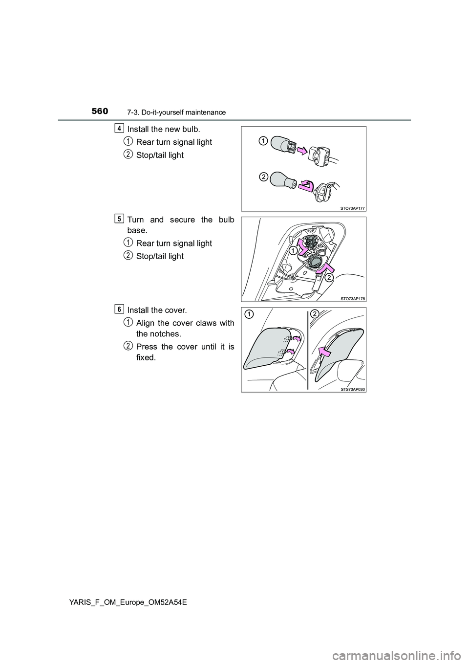 TOYOTA YARIS 2020  Owners Manual 5607-3. Do-it-yourself maintenance
YARIS_F_OM_Europe_OM52A54E
Install the new bulb. 
Rear turn signal light 
Stop/tail light 
Turn and secure the bulb 
base. 
Rear turn signal light 
Stop/tail light 
