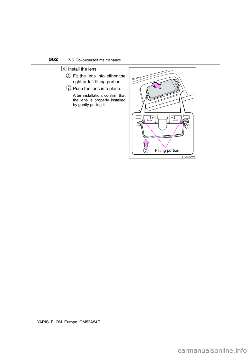 TOYOTA YARIS 2020  Owners Manual 5627-3. Do-it-yourself maintenance
YARIS_F_OM_Europe_OM52A54E
Install the lens. 
Fit the lens into either the 
right or left fitting portion. 
Push the lens into place.
After installation, confirm tha