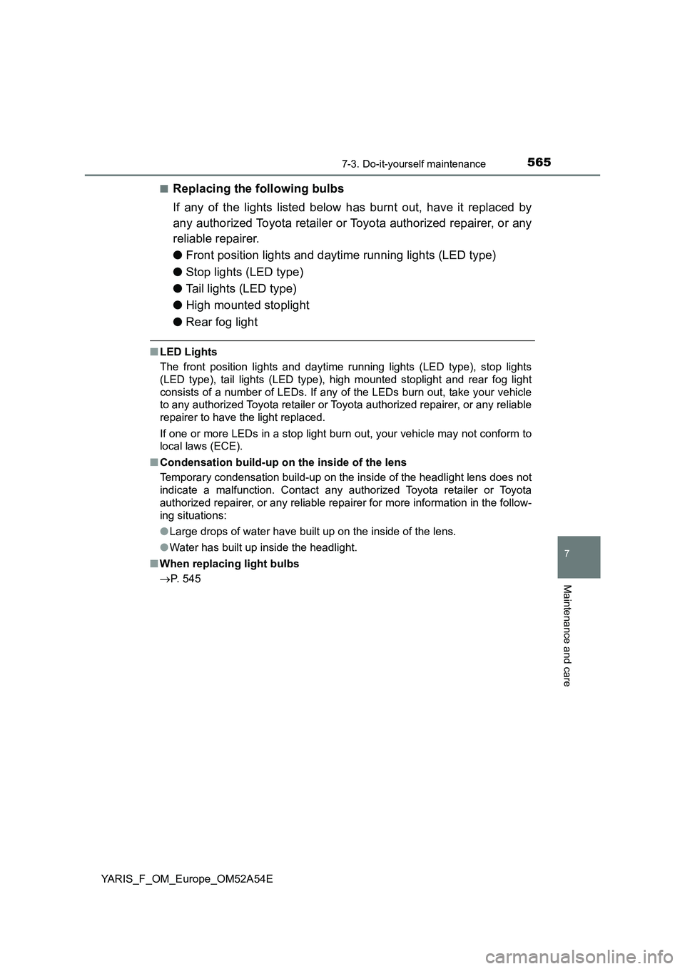 TOYOTA YARIS 2020  Owners Manual 5657-3. Do-it-yourself maintenance
7
Maintenance and care
YARIS_F_OM_Europe_OM52A54E■
Replacing the following bulbs
If any of the lights listed below has burnt out, have it replaced by
any authorize
