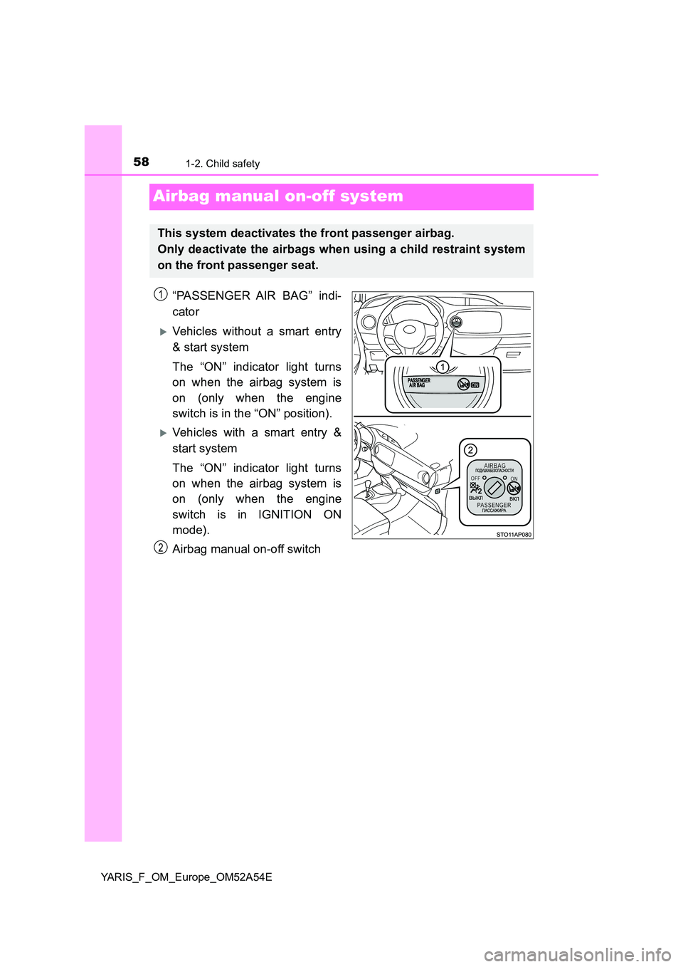TOYOTA YARIS 2020 Workshop Manual 581-2. Child safety
YARIS_F_OM_Europe_OM52A54E
Airbag manual on-off system
“PASSENGER AIR BAG” indi-
cator
Vehicles without a smart entry
& start system
The “ON” indicator light turns
on TOYOTA YARIS 2020 Workshop Manual 581-2. Child safety
YARIS_F_OM_Europe_OM52A54E
Airbag manual on-off system
“PASSENGER AIR BAG” indi-
cator
Vehicles without a smart entry
& start system
The “ON” indicator light turns
on