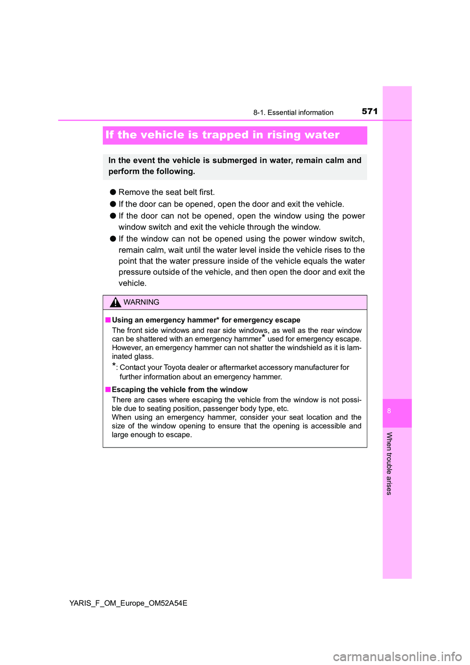 TOYOTA YARIS 2020 Owners Manual 5718-1. Essential information
8
When trouble arises
YARIS_F_OM_Europe_OM52A54E
If the vehicle is trapped in rising water
●Remove the seat belt first.
● If the door can be opened, open the door an TOYOTA YARIS 2020 Owners Manual 5718-1. Essential information
8
When trouble arises
YARIS_F_OM_Europe_OM52A54E
If the vehicle is trapped in rising water
●Remove the seat belt first.
● If the door can be opened, open the door an